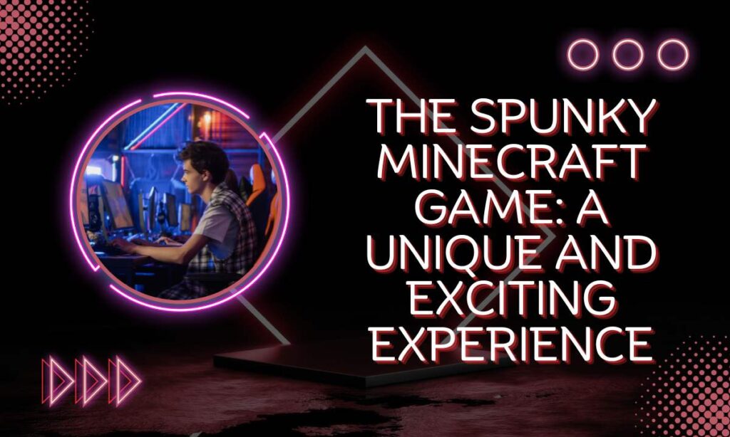 The Spunky Minecraft Game: A Unique and Exciting Experience