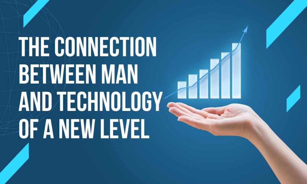 Thе connеction bеtwееn man and technology of a new level